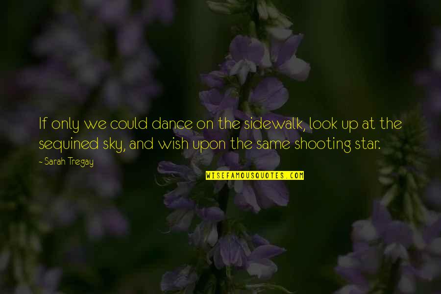 Wish On A Shooting Star Quotes By Sarah Tregay: If only we could dance on the sidewalk,