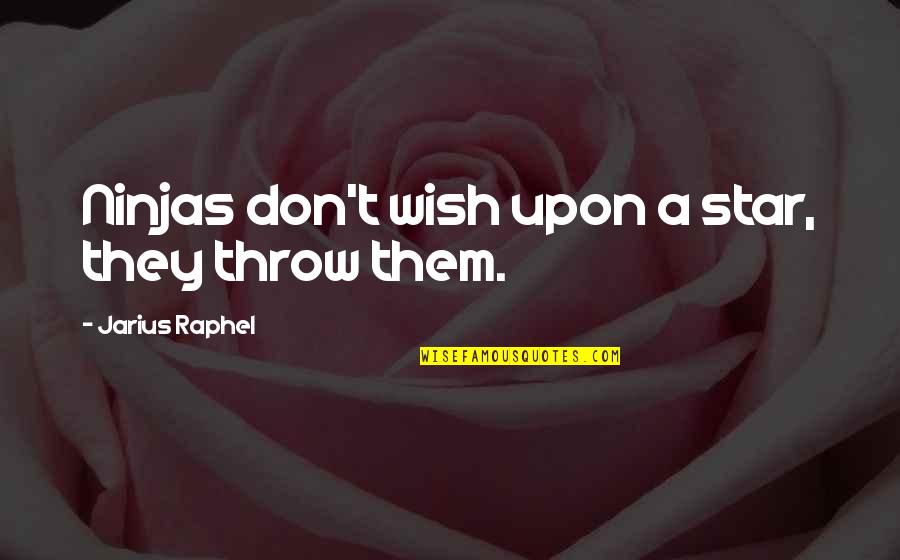 Wish On A Star Quotes By Jarius Raphel: Ninjas don't wish upon a star, they throw