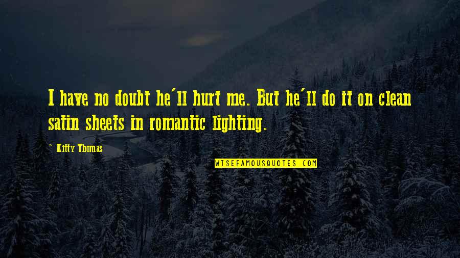 Wish Quote Quotes By Kitty Thomas: I have no doubt he'll hurt me. But Wish Quote Quotes By Kitty Thomas: I have no doubt he'll hurt me. But