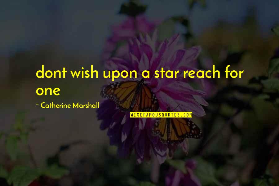 Wish Star Quotes By Catherine Marshall: dont wish upon a star reach for one Wish Star Quotes By Catherine Marshall: dont wish upon a star reach for one