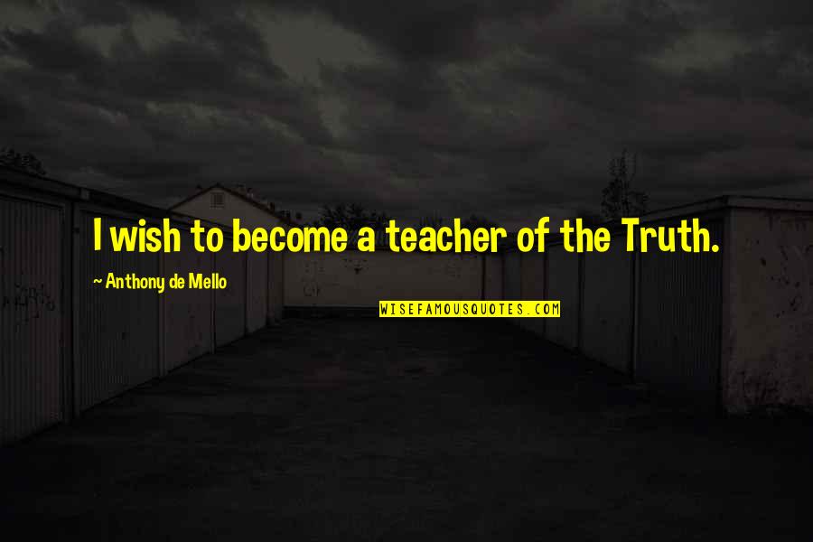 Wish The Quotes By Anthony De Mello: I wish to become a teacher of the Wish The Quotes By Anthony De Mello: I wish to become a teacher of the