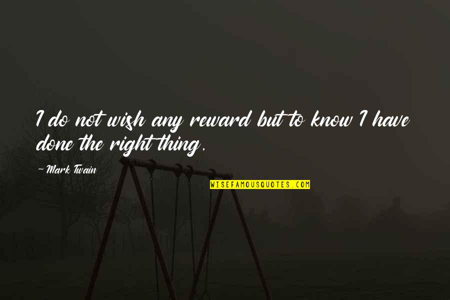 Wish The Quotes By Mark Twain: I do not wish any reward but to