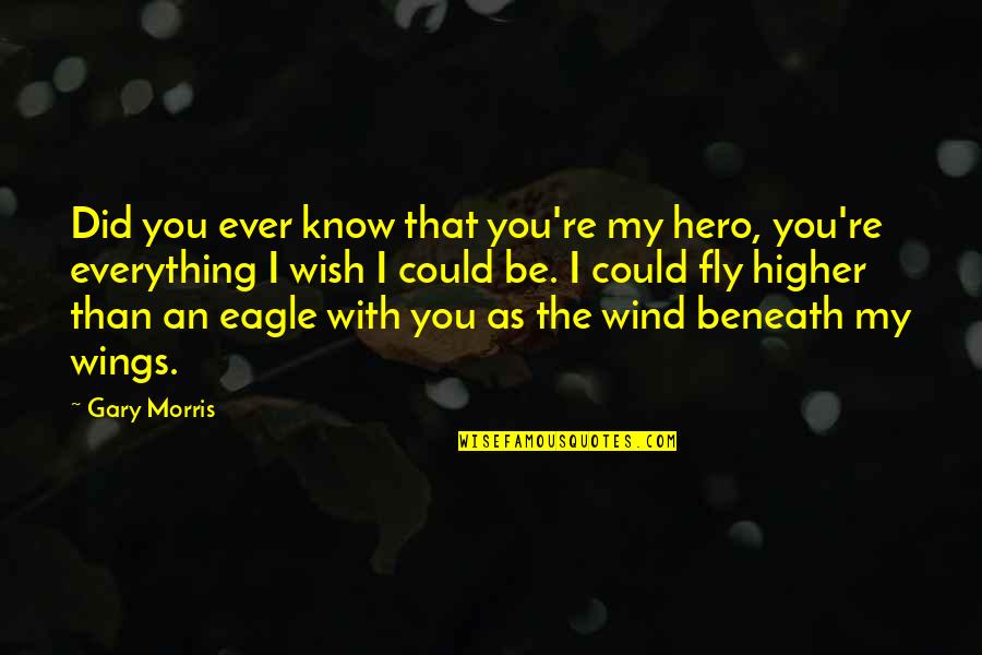 Wish The Wind Quotes By Gary Morris: Did you ever know that you're my hero,