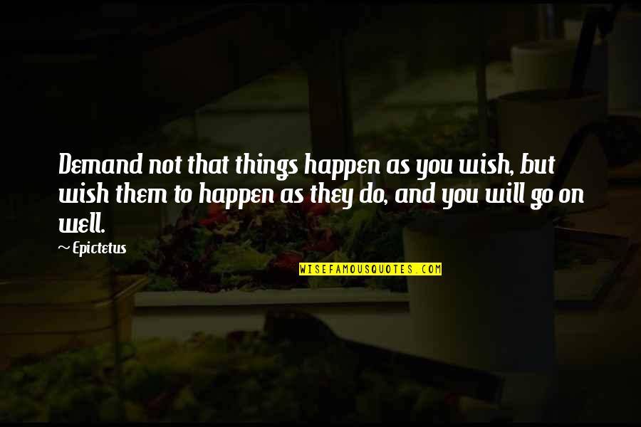 Wish Them Well Quotes By Epictetus: Demand not that things happen as you wish,