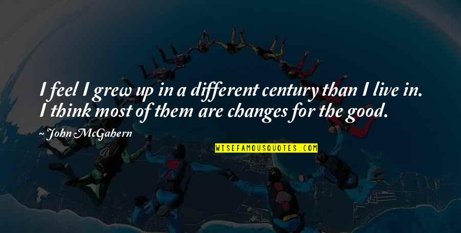 Wish Things Could Go Back To How They Used To Be Quotes By John McGahern: I feel I grew up in a different