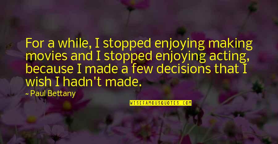 Wish Things Never Change Quotes By Paul Bettany: For a while, I stopped enjoying making movies Wish Things Never Change Quotes By Paul Bettany: For a while, I stopped enjoying making movies