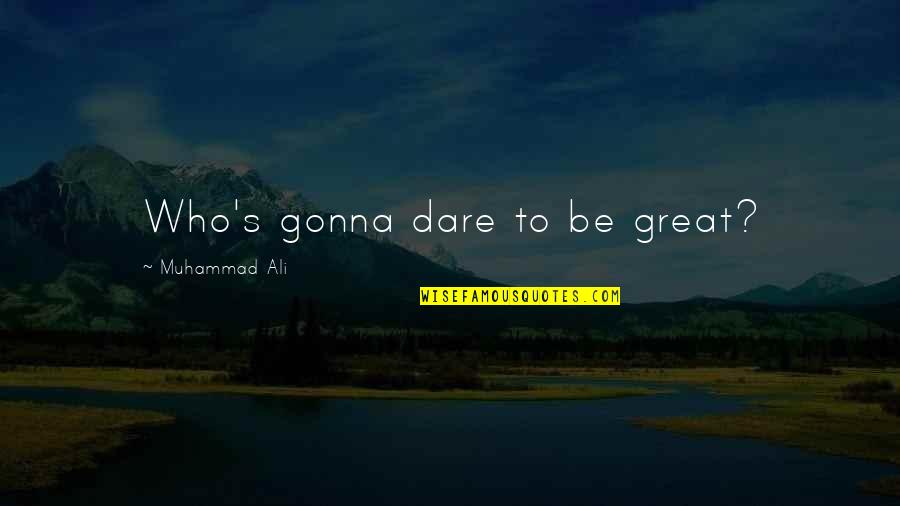 Wish Time Stops Quotes By Muhammad Ali: Who's gonna dare to be great?