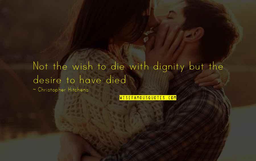 Wish To Die Quotes By Christopher Hitchens: Not the wish to die with dignity but