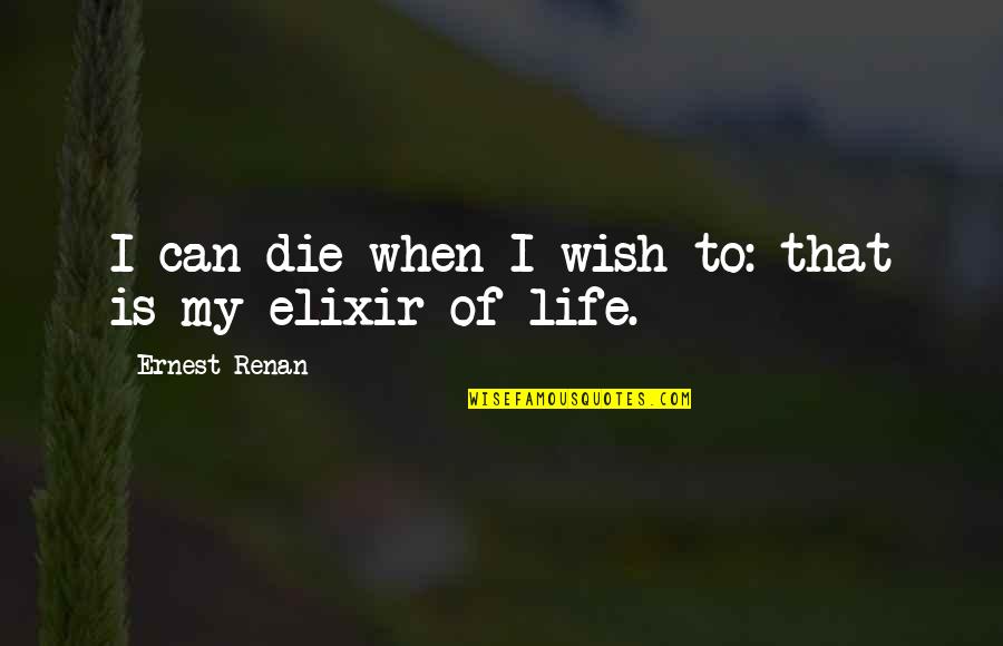 Wish To Die Quotes By Ernest Renan: I can die when I wish to: that