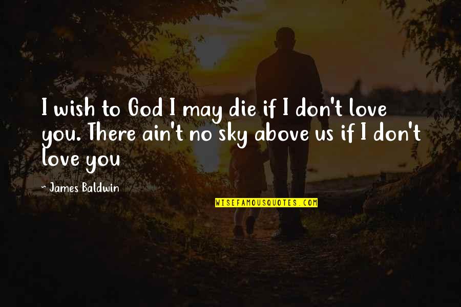Wish To Die Quotes By James Baldwin: I wish to God I may die if