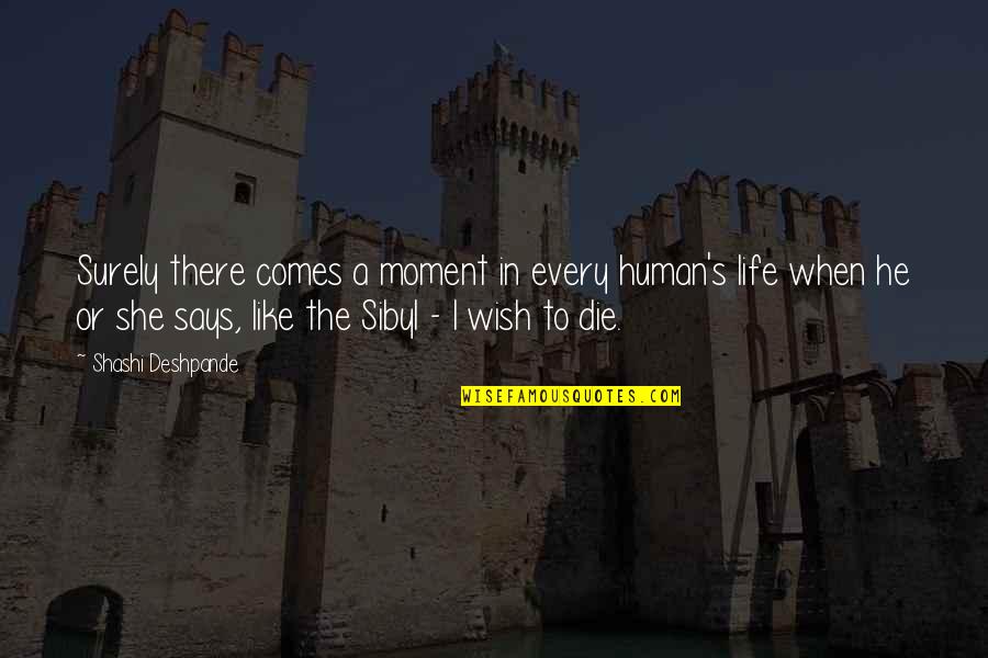 Wish To Die Quotes By Shashi Deshpande: Surely there comes a moment in every human's