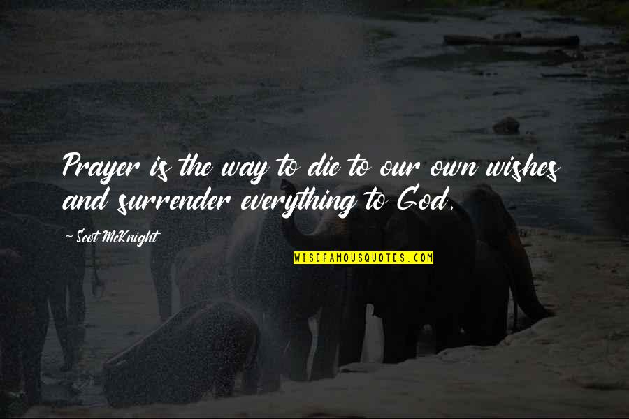 Wish To Die Soon Quotes By Scot McKnight: Prayer is the way to die to our