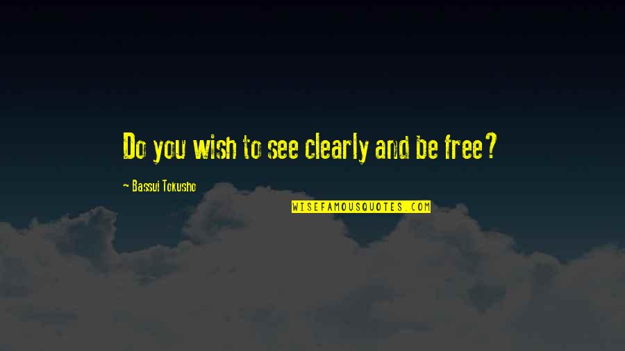 Wish To See You Quotes By Bassui Tokusho: Do you wish to see clearly and be Wish To See You Quotes By Bassui Tokusho: Do you wish to see clearly and be