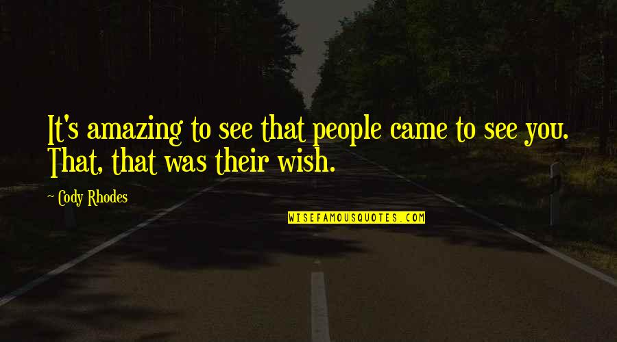 Wish To See You Quotes By Cody Rhodes: It's amazing to see that people came to