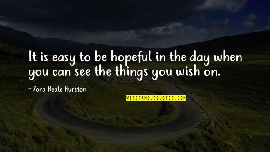 Wish To See You Quotes By Zora Neale Hurston: It is easy to be hopeful in the Wish To See You Quotes By Zora Neale Hurston: It is easy to be hopeful in the