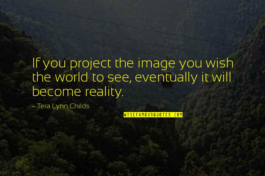 Wish To See You Soon Quotes By Tera Lynn Childs: If you project the image you wish the Wish To See You Soon Quotes By Tera Lynn Childs: If you project the image you wish the