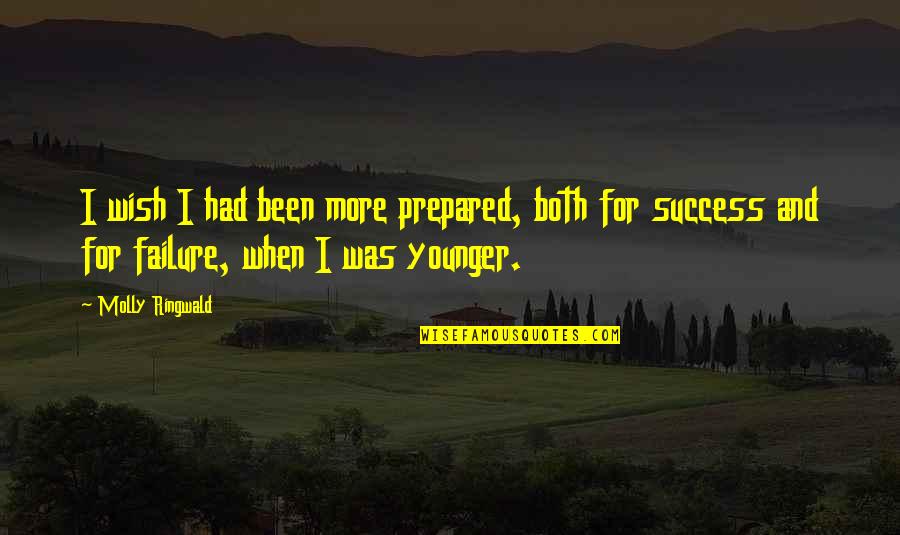 Wish U All Success Quotes By Molly Ringwald: I wish I had been more prepared, both