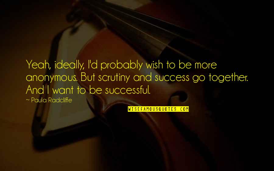 Wish U All Success Quotes By Paula Radcliffe: Yeah, ideally, I'd probably wish to be more