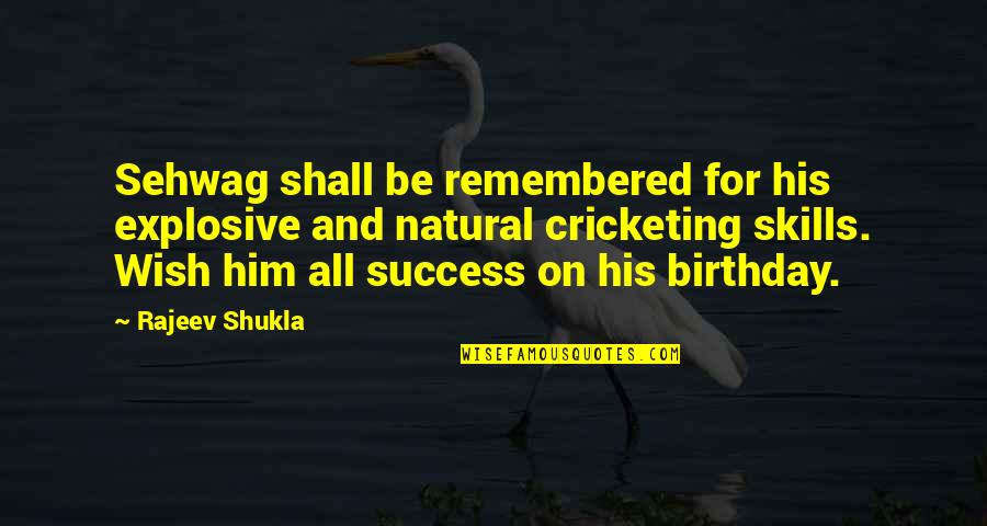 Wish U All Success Quotes By Rajeev Shukla: Sehwag shall be remembered for his explosive and