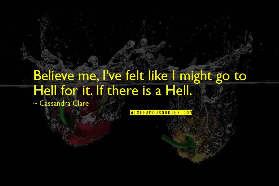 Wish U Good Luck Quotes By Cassandra Clare: Believe me, I've felt like I might go