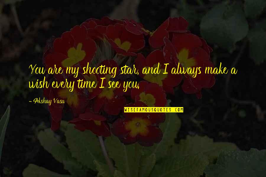 Wish Upon A Star Love Quotes By Akshay Vasu: You are my shooting star, and I always