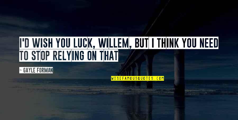 Wish Us Luck Quotes By Gayle Forman: I'd wish you luck, Willem, but I think
