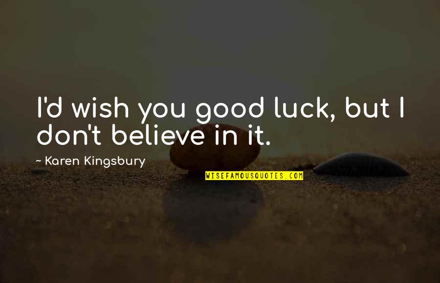 Wish Us Luck Quotes By Karen Kingsbury: I'd wish you good luck, but I don't Wish Us Luck Quotes By Karen Kingsbury: I'd wish you good luck, but I don't