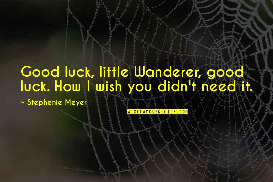 Wish Us Luck Quotes By Stephenie Meyer: Good luck, little Wanderer, good luck. How I Wish Us Luck Quotes By Stephenie Meyer: Good luck, little Wanderer, good luck. How I