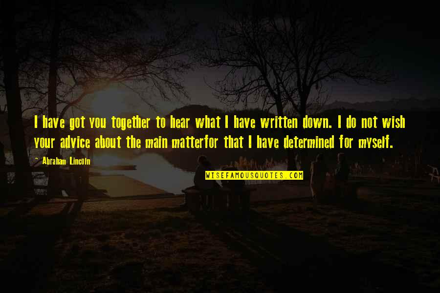 Wish We Are Together Quotes By Abraham Lincoln: I have got you together to hear what