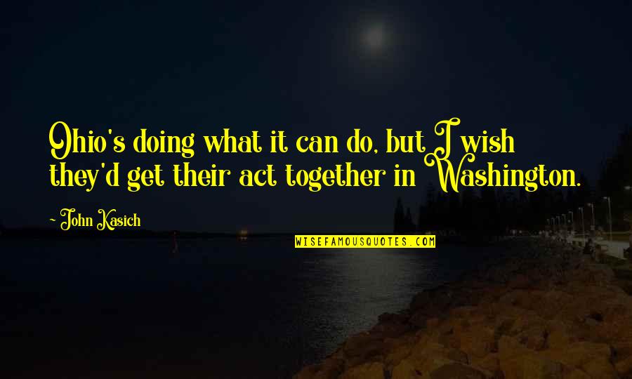 Wish We Are Together Quotes By John Kasich: Ohio's doing what it can do, but I