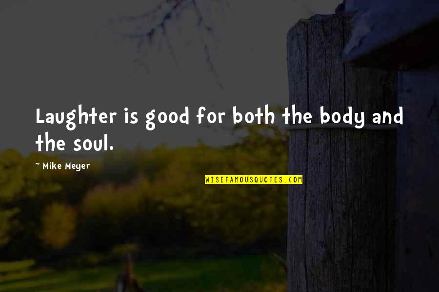 Wish We Are Together Quotes By Mike Meyer: Laughter is good for both the body and Wish We Are Together Quotes By Mike Meyer: Laughter is good for both the body and