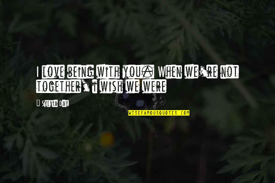 Wish We Are Together Quotes By Sylvia Day: I love being with you. When we're not