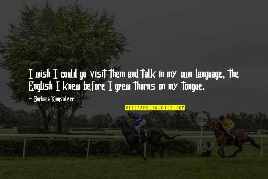 Wish We Could Talk Quotes By Barbara Kingsolver: I wish I could go visit them and Wish We Could Talk Quotes By Barbara Kingsolver: I wish I could go visit them and