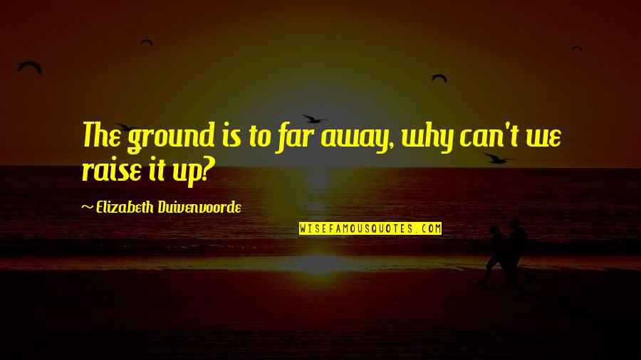Wish We Never Met Quotes By Elizabeth Duivenvoorde: The ground is to far away, why can't Wish We Never Met Quotes By Elizabeth Duivenvoorde: The ground is to far away, why can't