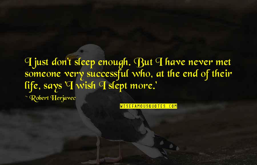 Wish We Never Met Quotes By Robert Herjavec: I just don't sleep enough. But I have Wish We Never Met Quotes By Robert Herjavec: I just don't sleep enough. But I have