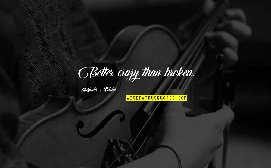 Wish You A Good Night Quotes By Jasinda Wilder: Better crazy than broken.