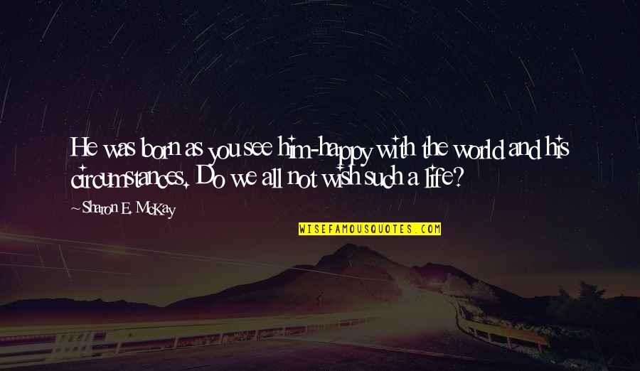 Wish You A Happy Life Quotes By Sharon E. McKay: He was born as you see him-happy with