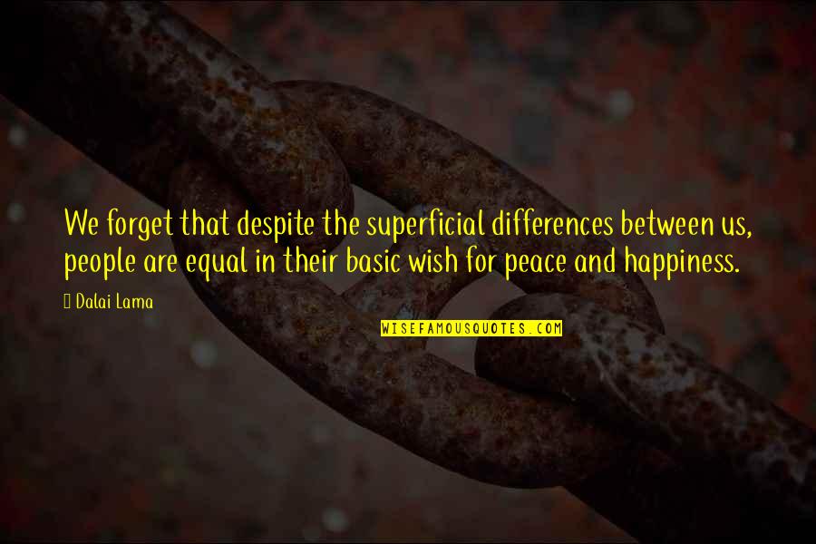Wish You All The Happiness Quotes By Dalai Lama: We forget that despite the superficial differences between