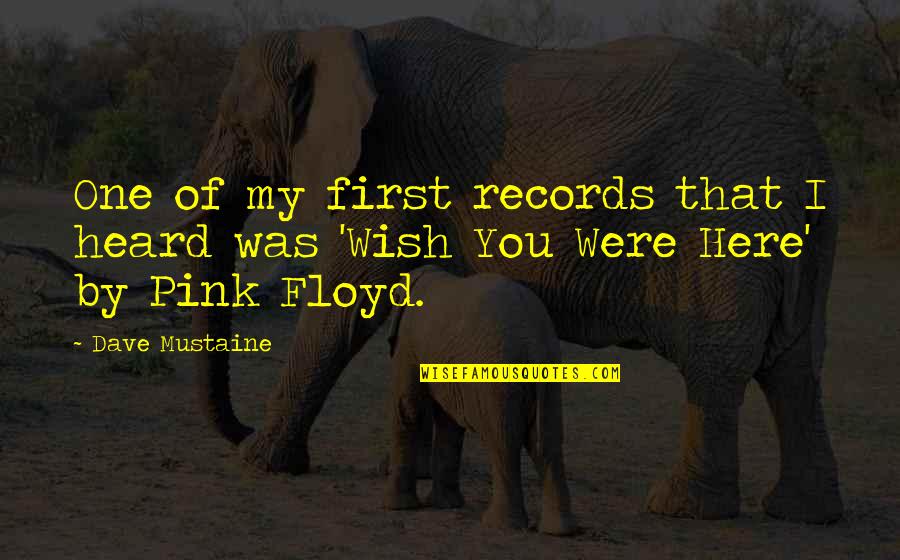 Wish You Are Here Quotes By Dave Mustaine: One of my first records that I heard