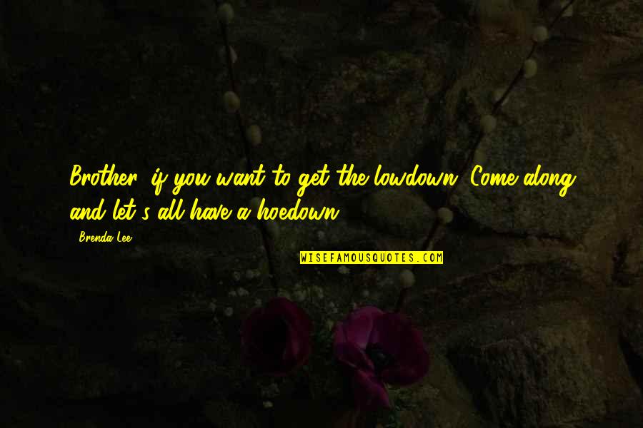Wish You Are Mine Quotes By Brenda Lee: Brother, if you want to get the lowdown,