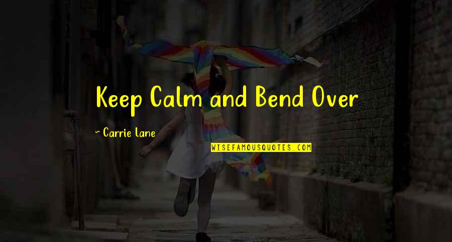 Wish You Are Mine Quotes By Carrie Lane: Keep Calm and Bend Over