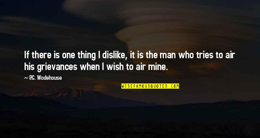 Wish You Are Mine Quotes By P.G. Wodehouse: If there is one thing I dislike, it