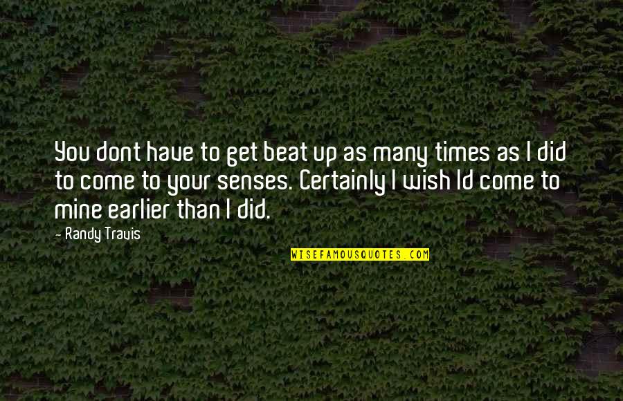 Wish You Are Mine Quotes By Randy Travis: You dont have to get beat up as