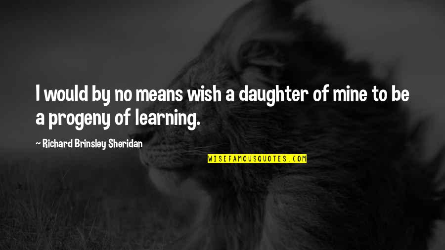 Wish You Are Mine Quotes By Richard Brinsley Sheridan: I would by no means wish a daughter