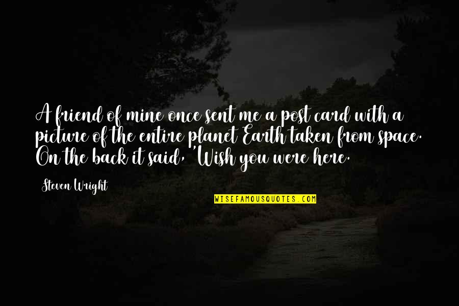 Wish You Are Mine Quotes By Steven Wright: A friend of mine once sent me a