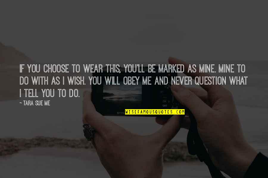 Wish You Are Mine Quotes By Tara Sue Me: If you choose to wear this, you'll be