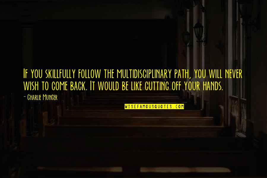 Wish You Back Quotes By Charlie Munger: If you skillfully follow the multidisciplinary path, you Wish You Back Quotes By Charlie Munger: If you skillfully follow the multidisciplinary path, you