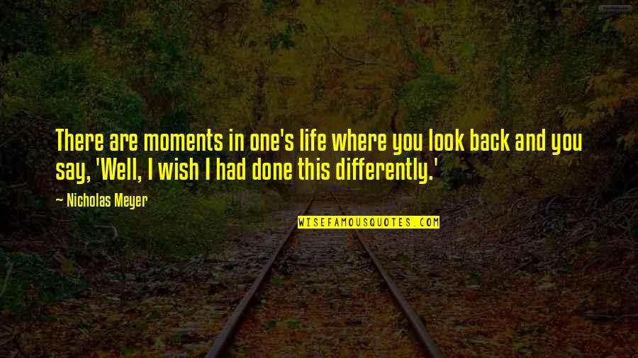 Wish You Back Quotes By Nicholas Meyer: There are moments in one's life where you Wish You Back Quotes By Nicholas Meyer: There are moments in one's life where you