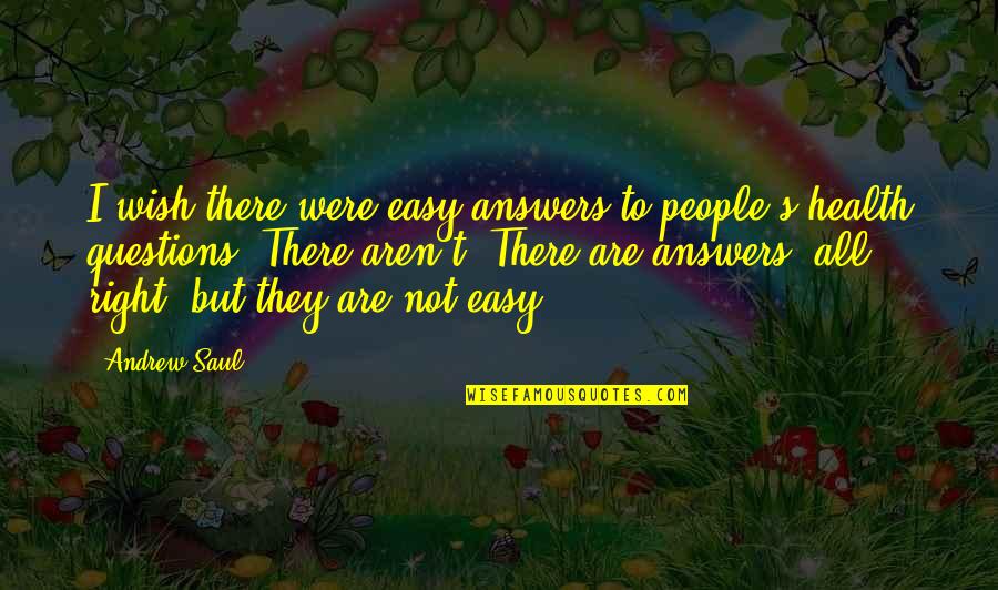 Wish You Best Of Health Quotes By Andrew Saul: I wish there were easy answers to people's Wish You Best Of Health Quotes By Andrew Saul: I wish there were easy answers to people's