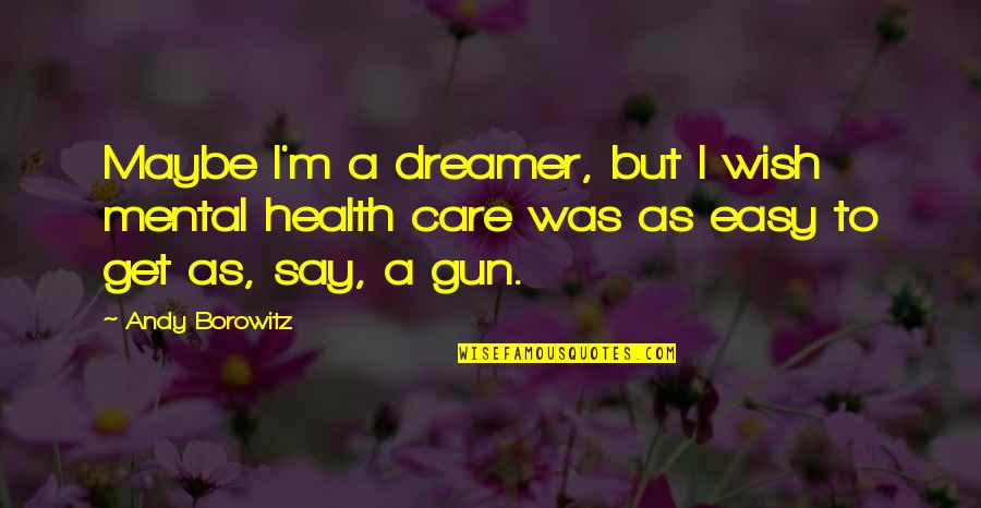 Wish You Best Of Health Quotes By Andy Borowitz: Maybe I'm a dreamer, but I wish mental Wish You Best Of Health Quotes By Andy Borowitz: Maybe I'm a dreamer, but I wish mental